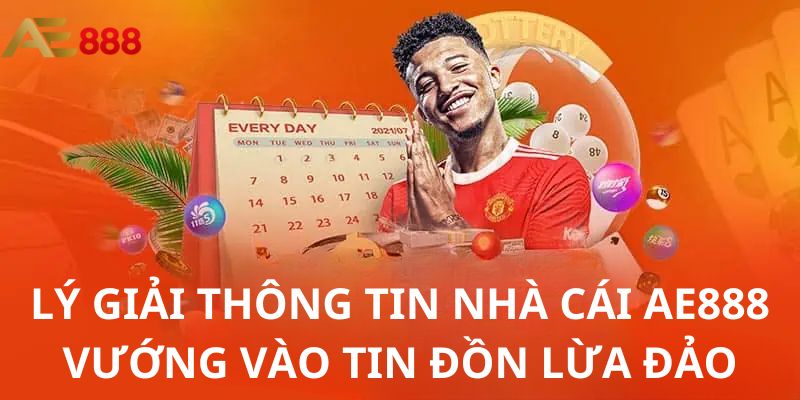 Lý giải thông tin nhà cái AE888 vướng vào tin đồn lừa đảo