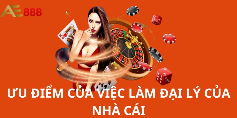 Ưu điểm của việc làm đại lý của nhà cái